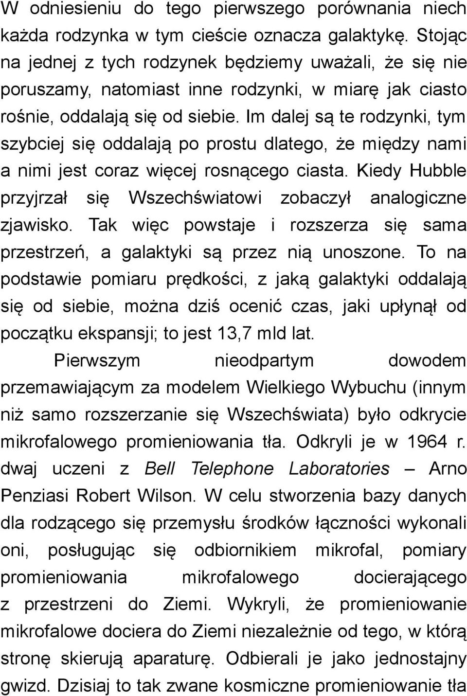 Im dalej są te rodzynki, tym szybciej się oddalają po prostu dlatego, że między nami a nimi jest coraz więcej rosnącego ciasta. Kiedy Hubble przyjrzał się Wszechświatowi zobaczył analogiczne zjawisko.