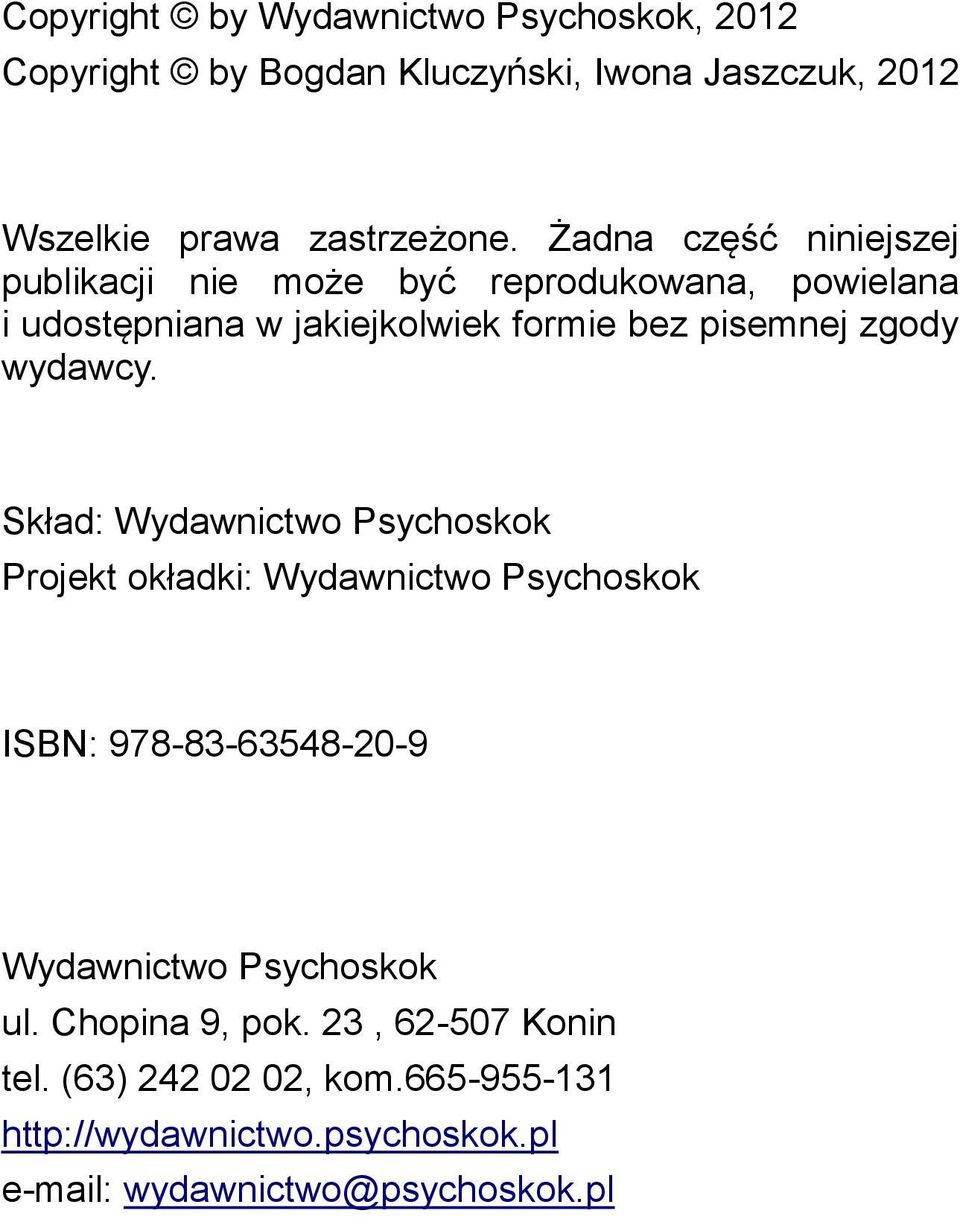 wydawcy. Skład: Wydawnictwo Psychoskok Projekt okładki: Wydawnictwo Psychoskok ISBN: 978-83-63548-20-9 Wydawnictwo Psychoskok ul.