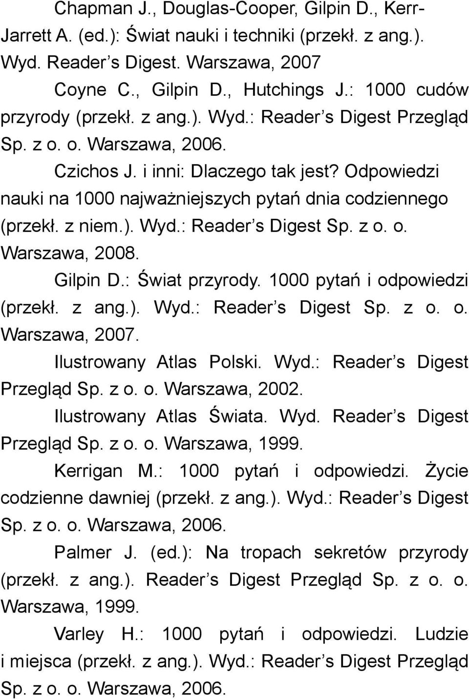 Odpowiedzi nauki na 1000 najważniejszych pytań dnia codziennego (przekł. z niem.). Wyd.: Reader s Digest Sp. z o. o. Warszawa, 2008. Gilpin D.: Świat przyrody. 1000 pytań i odpowiedzi (przekł. z ang.