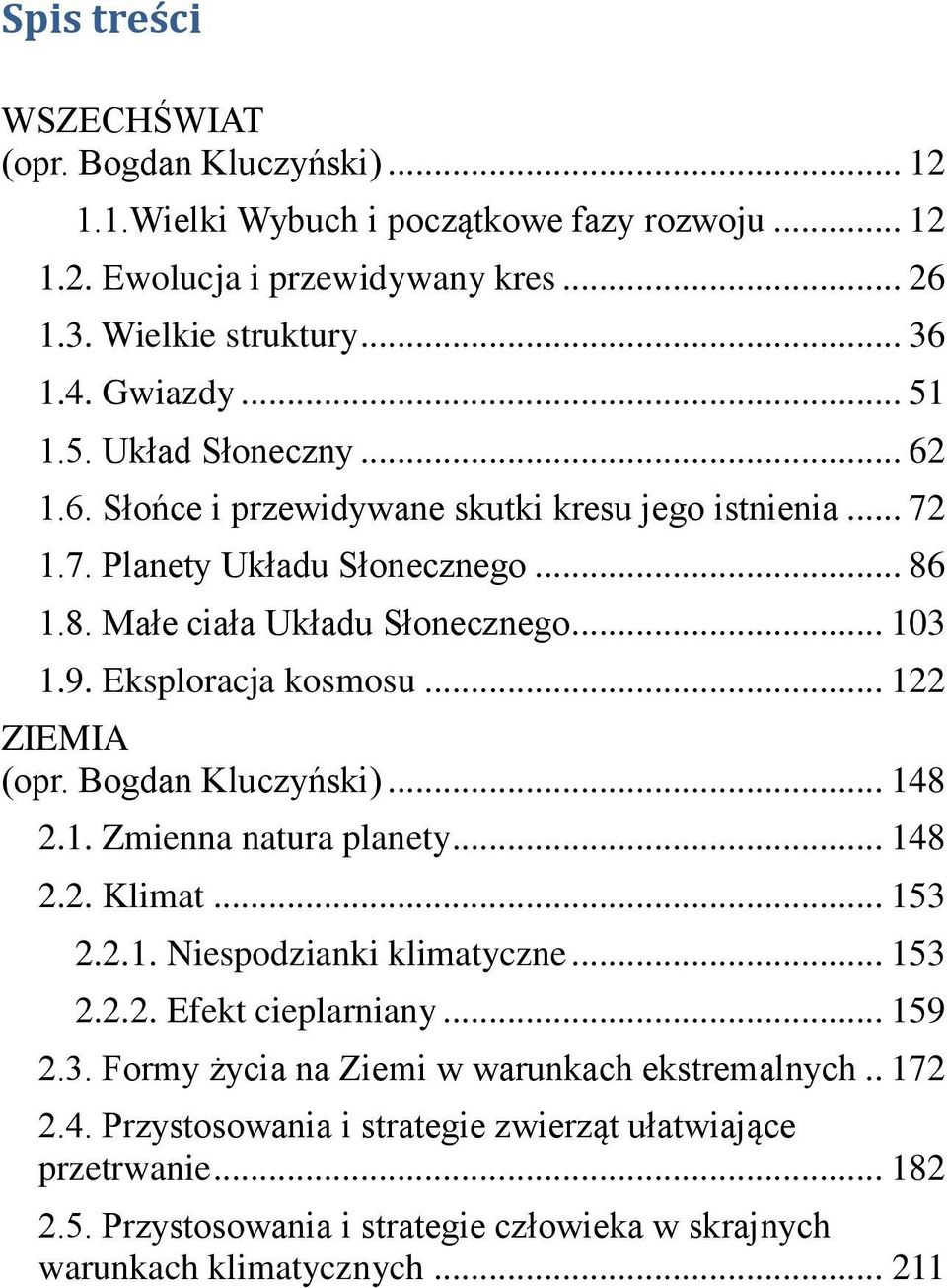 .. 122 ZIEMIA (opr. Bogdan Kluczyński)... 148 2.1. Zmienna natura planety... 148 2.2. Klimat... 153 2.2.1. Niespodzianki klimatyczne... 153 2.2.2. Efekt cieplarniany... 159 2.3. Formy życia na Ziemi w warunkach ekstremalnych.