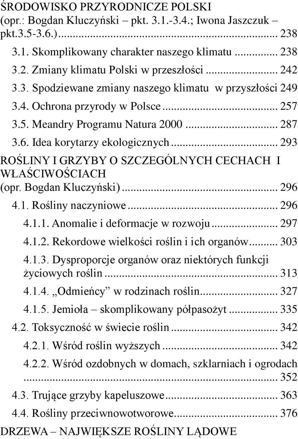 .. 293 ROŚLINY I GRZYBY O SZCZEGÓLNYCH CECHACH I WŁAŚCIWOŚCIACH (opr. Bogdan Kluczyński)... 296 4.1. Rośliny naczyniowe... 296 4.1.1. Anomalie i deformacje w rozwoju... 297 4.1.2. Rekordowe wielkości roślin i ich organów.