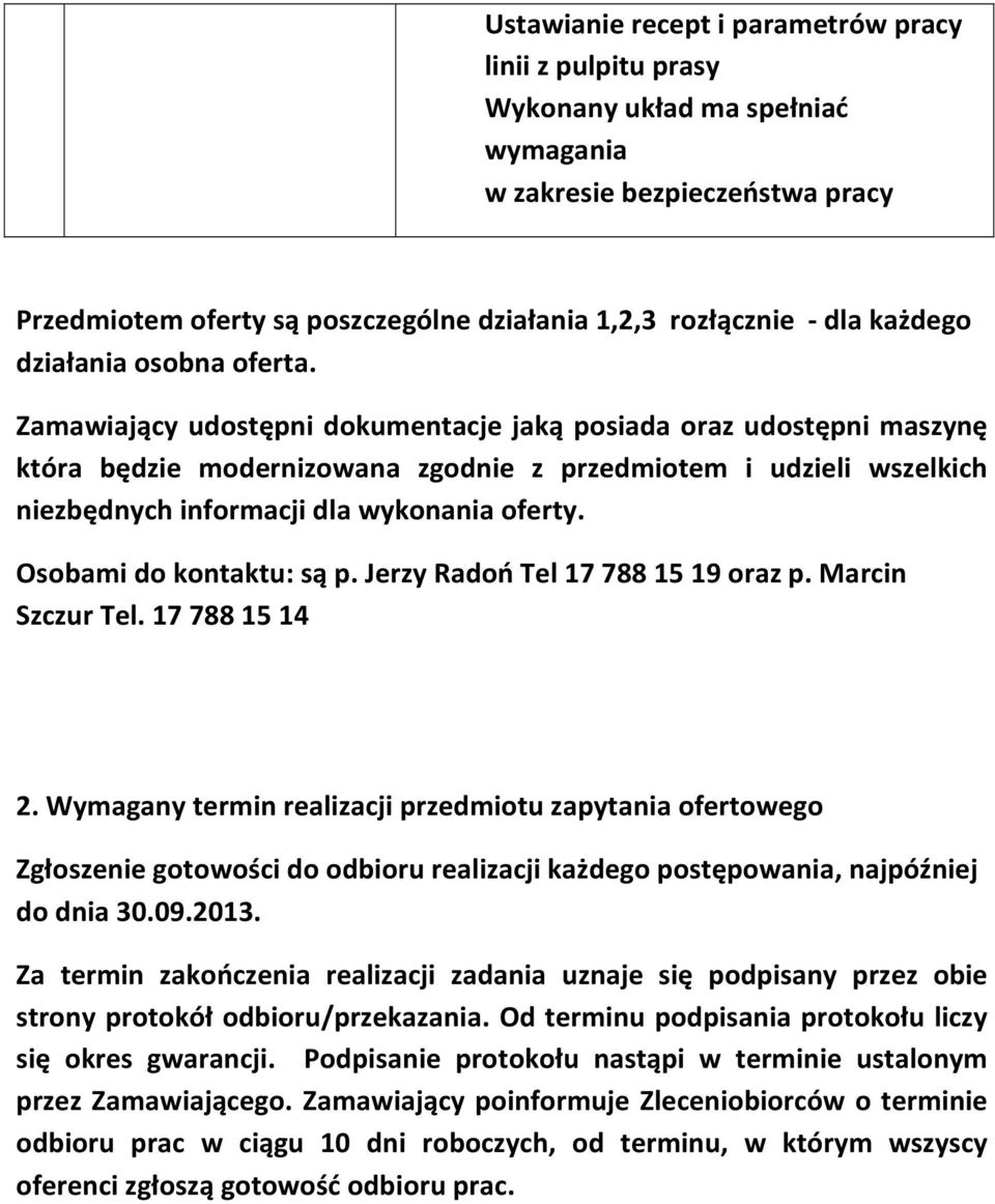 Zamawiający udostępni dokumentacje jaką posiada oraz udostępni maszynę która będzie modernizowana zgodnie z przedmiotem i udzieli wszelkich niezbędnych informacji dla wykonania oferty.