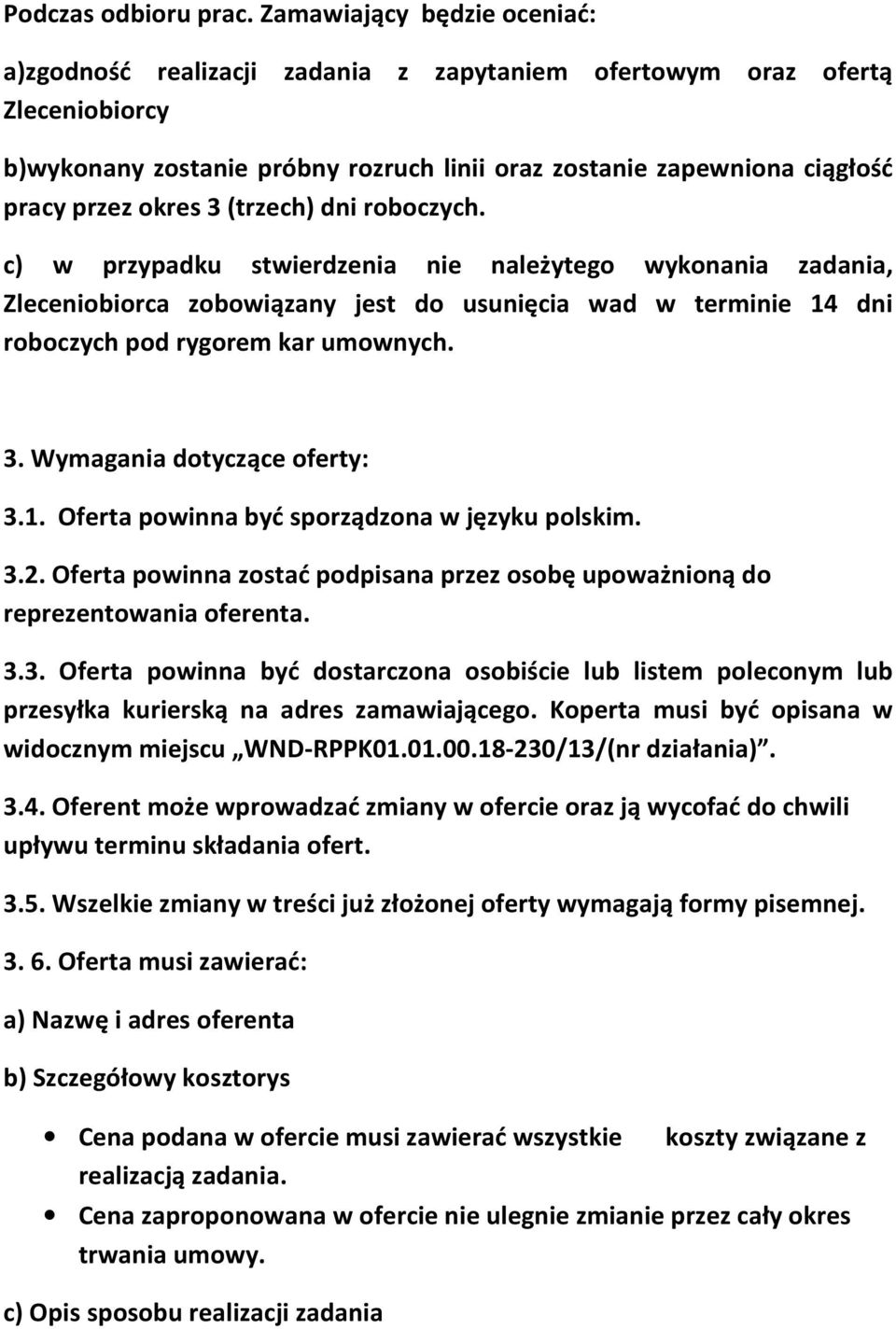 okres 3 (trzech) dni roboczych. c) w przypadku stwierdzenia nie należytego wykonania zadania, Zleceniobiorca zobowiązany jest do usunięcia wad w terminie 14 dni roboczych pod rygorem kar umownych. 3. Wymagania dotyczące oferty: 3.