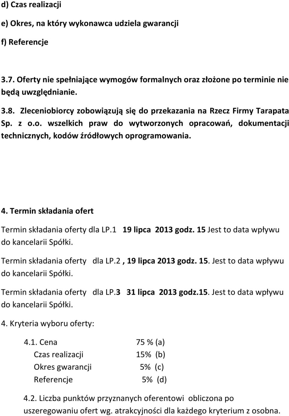 Termin składania ofert Termin składania oferty dla LP.1 19 lipca 2013 godz. 15 Jest to data wpływu do kancelarii Spółki. Termin składania oferty dla LP.2, 19 lipca 2013 godz. 15. Jest to data wpływu do kancelarii Spółki. Termin składania oferty dla LP.3 31 lipca 2013 godz.