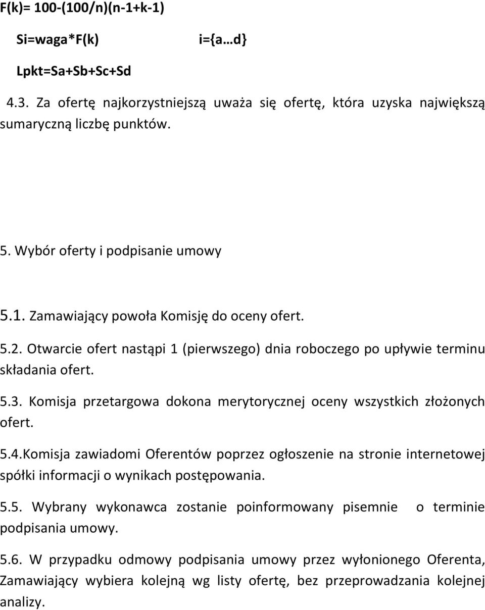 Komisja przetargowa dokona merytorycznej oceny wszystkich złożonych ofert. 5.4.Komisja zawiadomi Oferentów poprzez ogłoszenie na stronie internetowej spółki informacji o wynikach postępowania. 5.5. Wybrany wykonawca zostanie poinformowany pisemnie o terminie podpisania umowy.