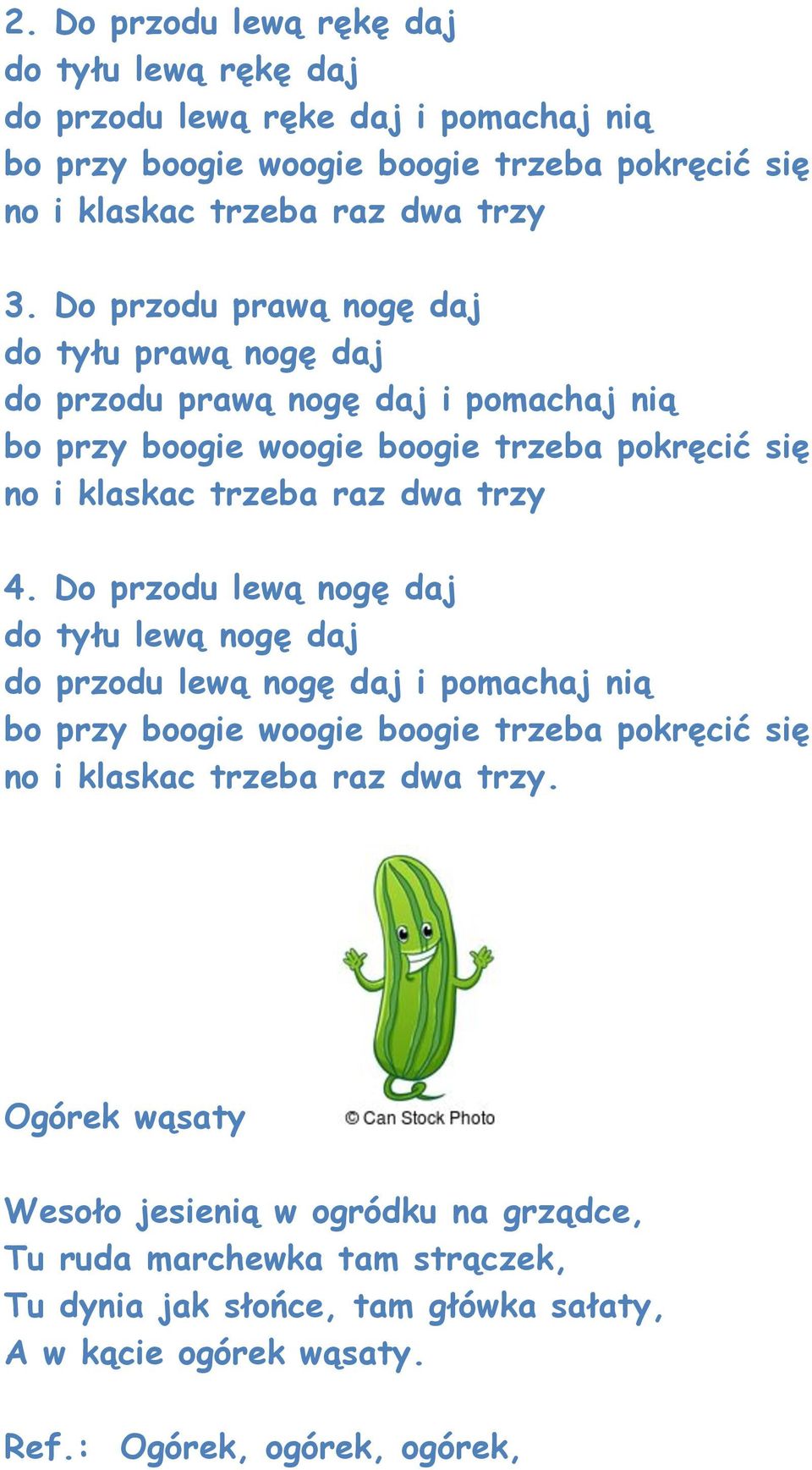 Do przodu lewą nogę daj do tyłu lewą nogę daj do przodu lewą nogę daj i pomachaj nią bo przy boogie woogie boogie trzeba pokręcić się no i klaskac trzeba raz dwa trzy.