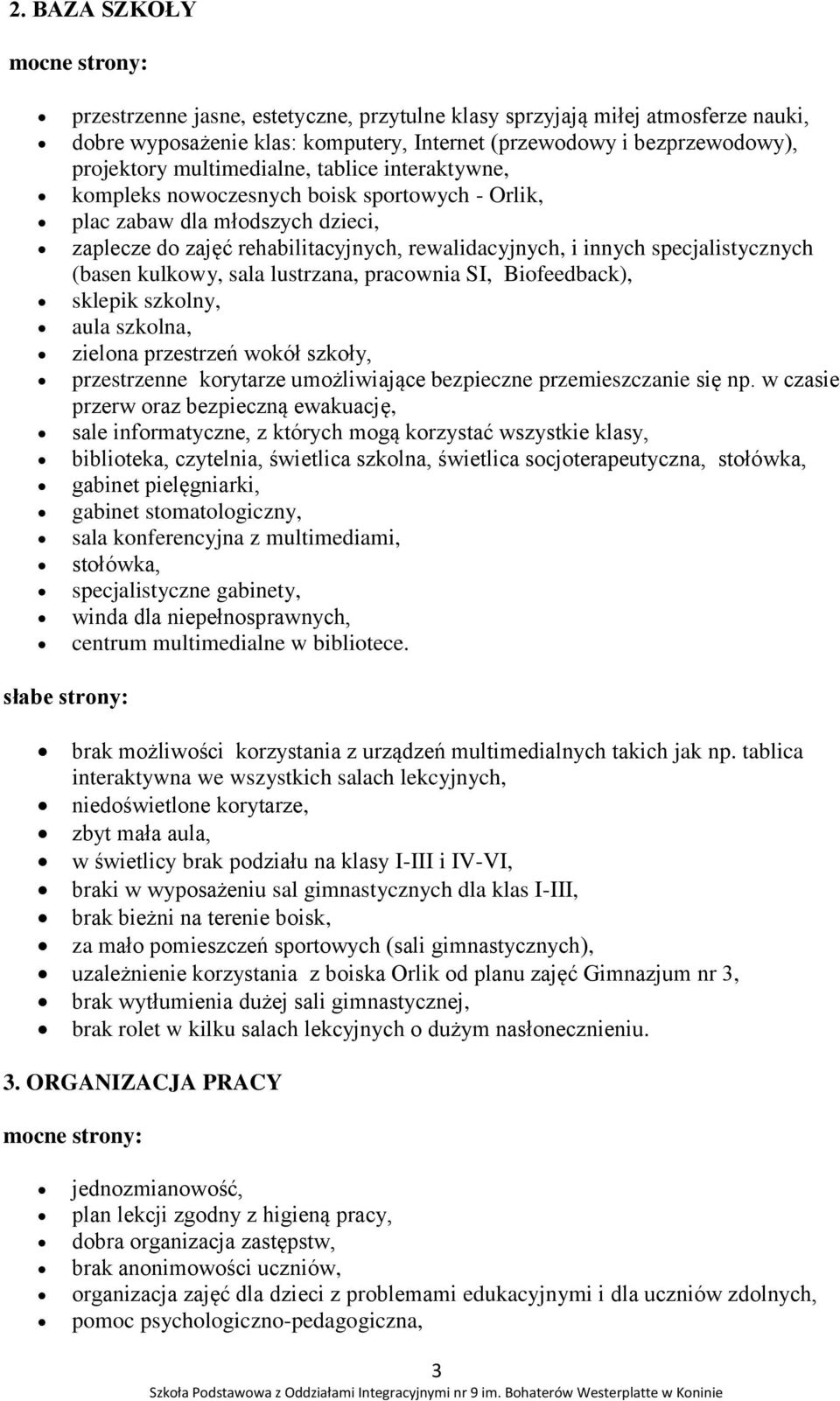 (basen kulkowy, sala lustrzana, pracownia SI, Biofeedback), sklepik szkolny, aula szkolna, zielona przestrzeń wokół szkoły, przestrzenne korytarze umożliwiające bezpieczne przemieszczanie się np.