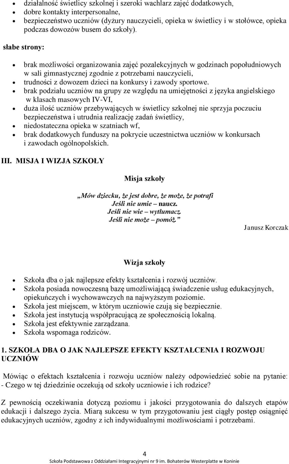 słabe strony: brak możliwości organizowania zajęć pozalekcyjnych w godzinach popołudniowych w sali gimnastycznej zgodnie z potrzebami nauczycieli, trudności z dowozem dzieci na konkursy i zawody