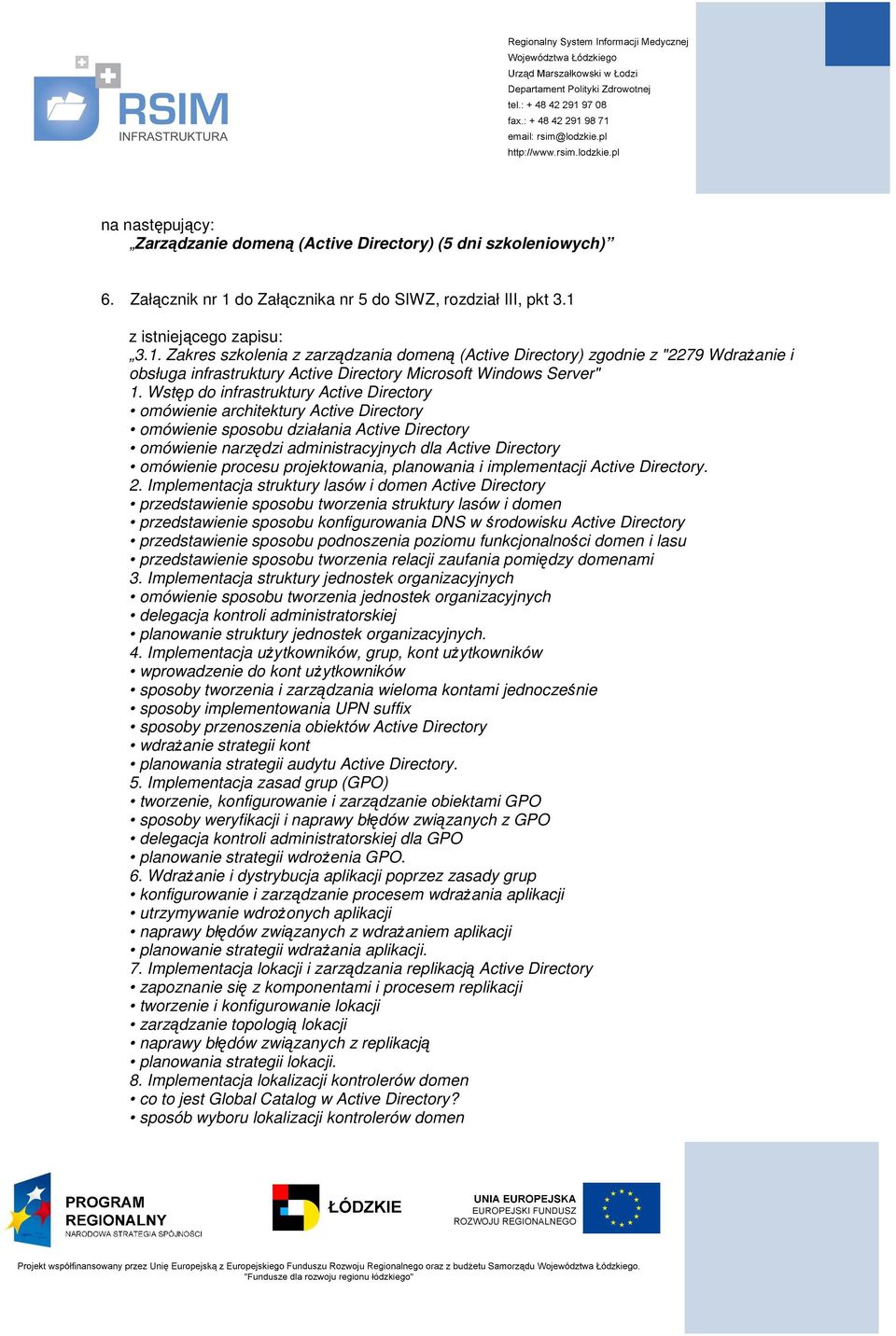 z istniejącego zapisu: 3.1. Zakres szkolenia z zarządzania domeną (Active Directory) zgodnie z "2279 Wdrażanie i obsługa infrastruktury Active Directory Microsoft Windows Server" 1.