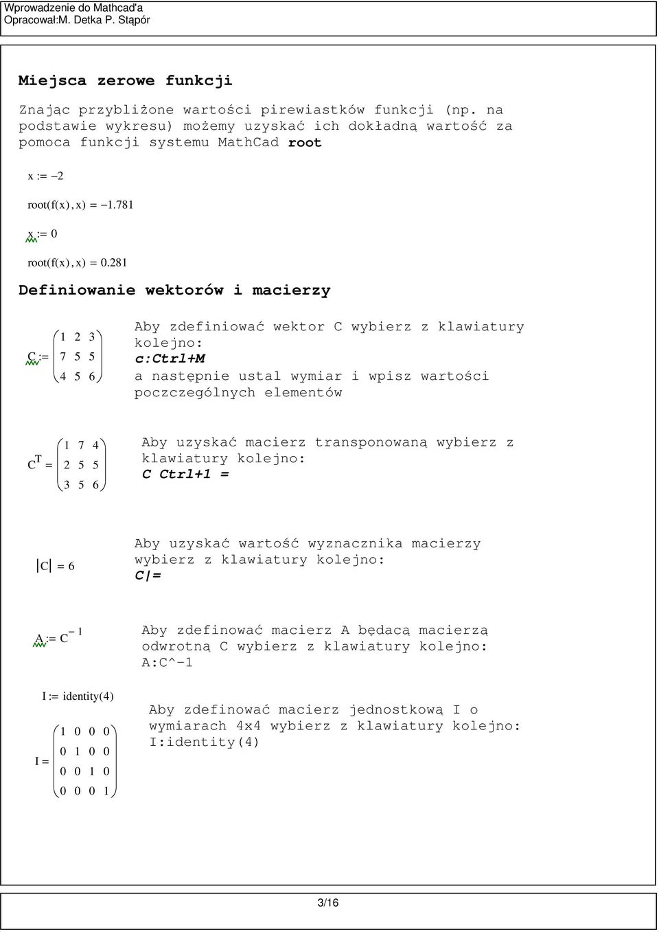 8 Definiownie wektorów i mcierzy C 7 4 3 6 Ay zdefiniowć wektor C wyierz z klwitury kolejno: c:ctrl+m nstępnie ustl wymir i wpisz wrtości poczczególnych elementów C T 3 7 4 6 Ay uzyskć