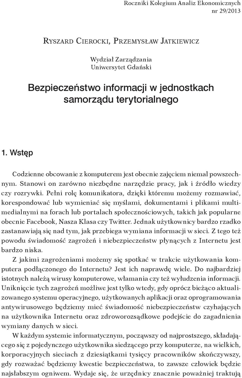 Pełni rolę komunikatora, dzięki któremu możemy rozmawiać, korespondować lub wymieniać się myślami, dokumentami i plikami multimedialnymi na forach lub portalach społecznościowych, takich jak