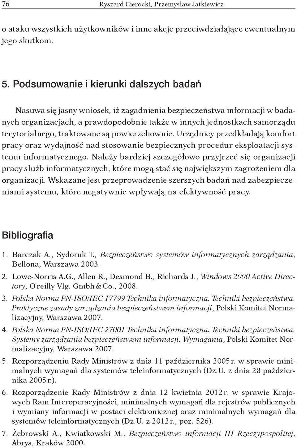 terytorialnego, traktowane są powierzchownie. Urzędnicy przedkładają komfort pracy oraz wydajność nad stosowanie bezpiecznych procedur eksploatacji systemu informatycznego.