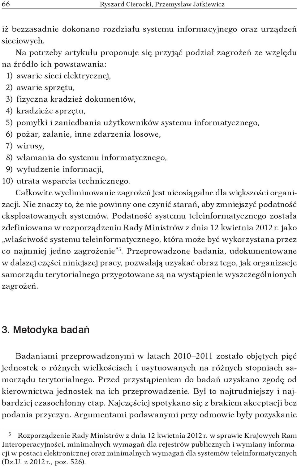 sprzętu, 5) pomyłki i zaniedbania użytkowników systemu informatycznego, 6) pożar, zalanie, inne zdarzenia losowe, 7) wirusy, 8) włamania do systemu informatycznego, 9) wyłudzenie informacji, 10)