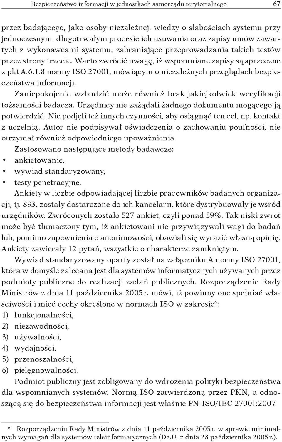 8 normy ISO 27001, mówiącym o niezależnych przeglądach bezpieczeństwa informacji. Zaniepokojenie wzbudzić może również brak jakiejkolwiek weryfikacji tożsamości badacza.