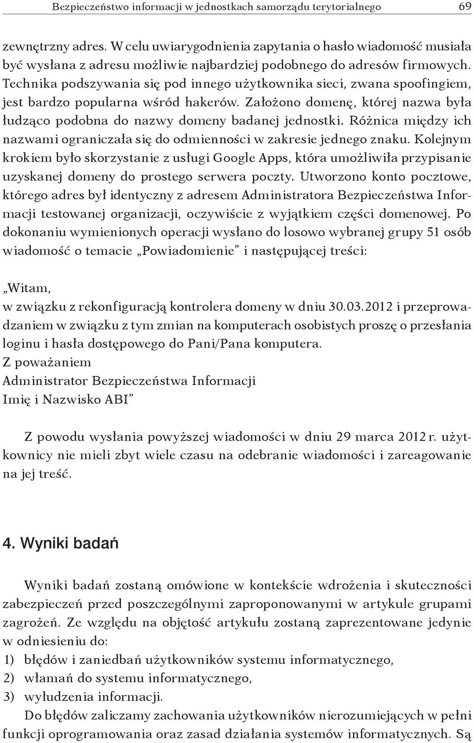 Technika podszywania się pod innego użytkownika sieci, zwana spoofingiem, jest bardzo popularna wśród hakerów. Założono domenę, której nazwa była łudząco podobna do nazwy domeny badanej jednostki.