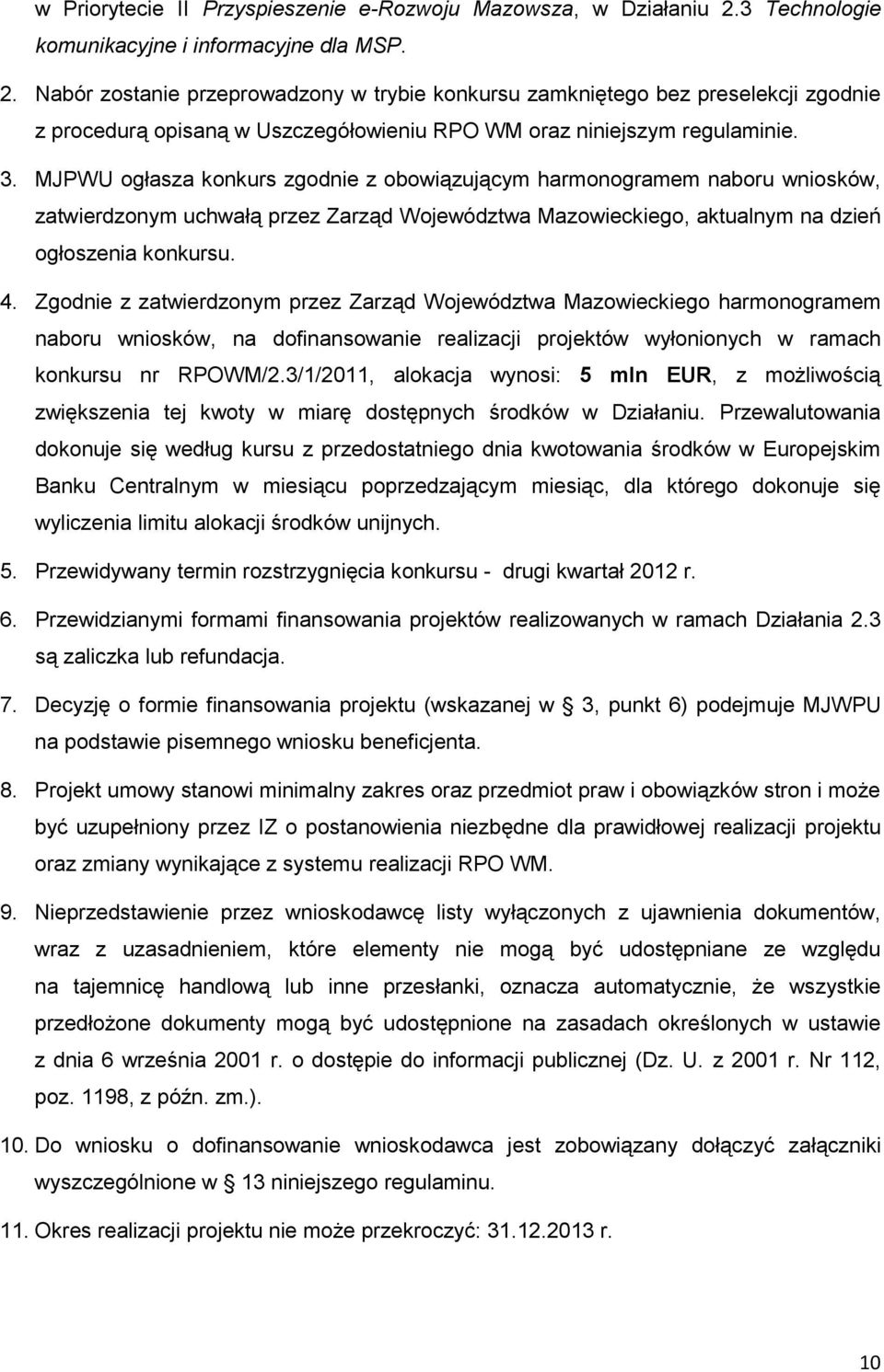 Nabór zostanie przeprowadzony w trybie konkursu zamkniętego bez preselekcji zgodnie z procedurą opisaną w Uszczegółowieniu RPO WM oraz niniejszym regulaminie. 3.