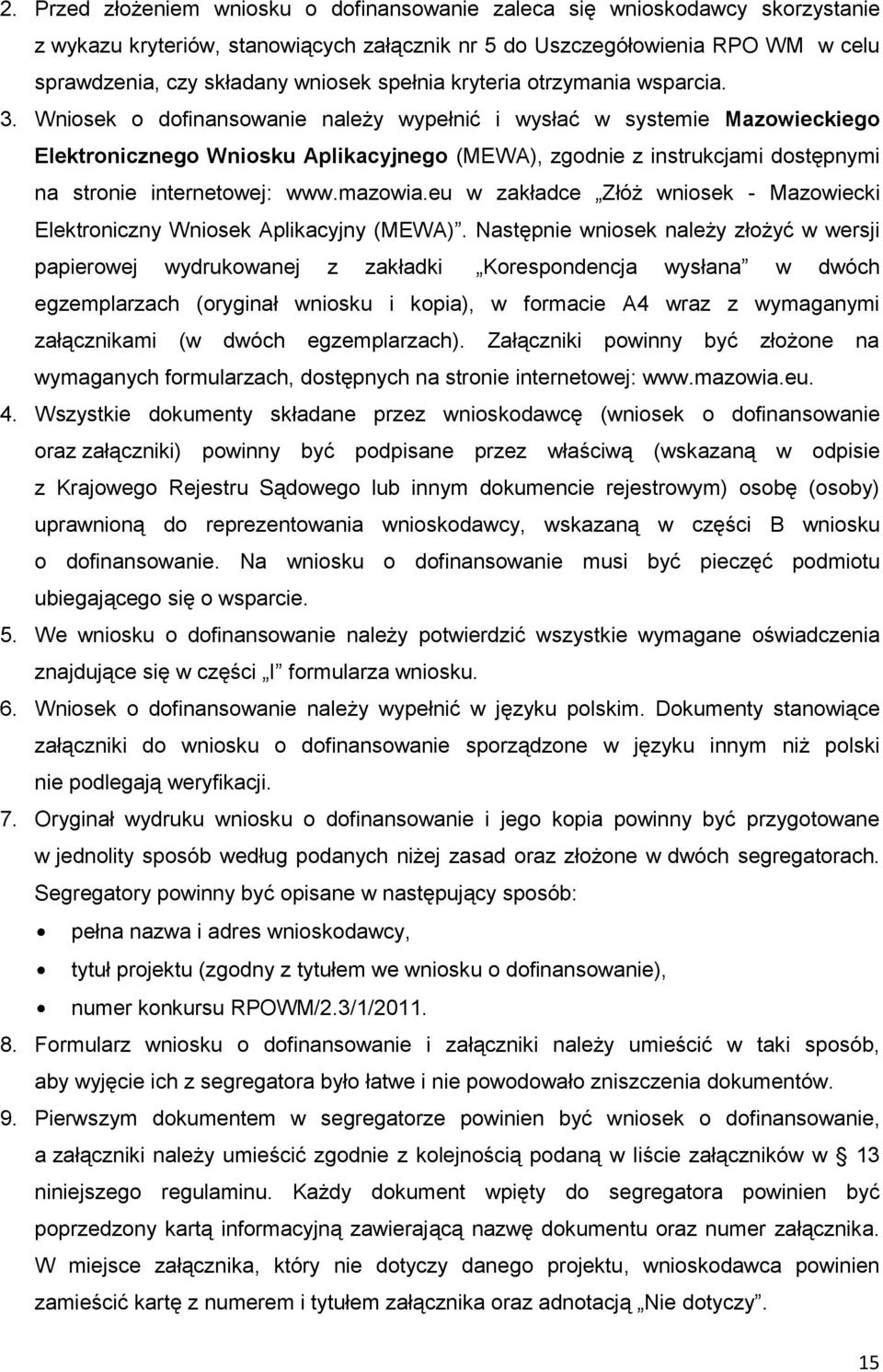 Wniosek o dofinansowanie należy wypełnić i wysłać w systemie Mazowieckiego Elektronicznego Wniosku Aplikacyjnego (MEWA), zgodnie z instrukcjami dostępnymi na stronie internetowej: www.mazowia.