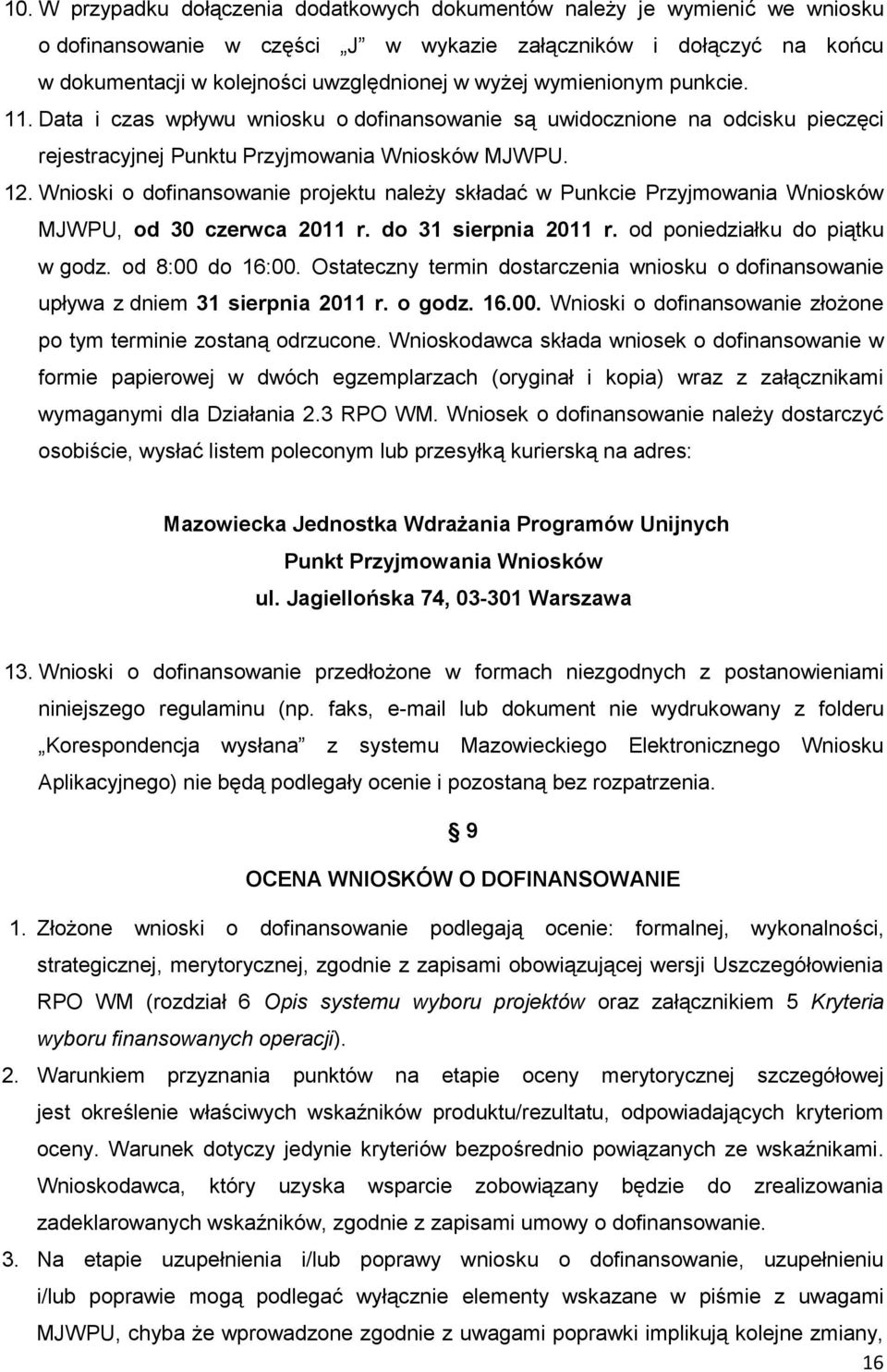 Wnioski o dofinansowanie projektu należy składać w Punkcie Przyjmowania Wniosków MJWPU, od 30 czerwca 2011 r. do 31 sierpnia 2011 r. od poniedziałku do piątku w godz. od 8:00 do 16:00.