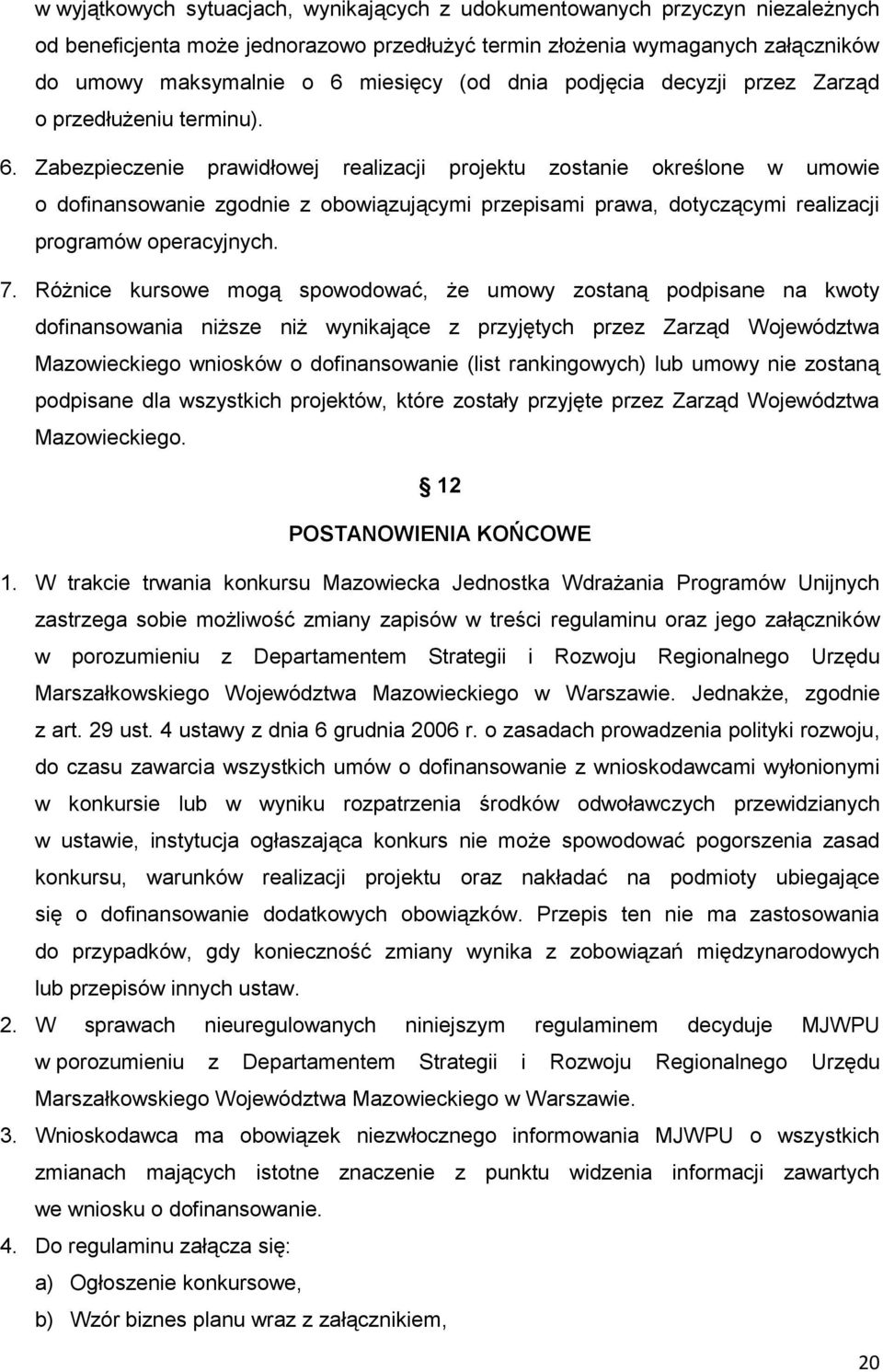 Zabezpieczenie prawidłowej realizacji projektu zostanie określone w umowie o dofinansowanie zgodnie z obowiązującymi przepisami prawa, dotyczącymi realizacji programów operacyjnych. 7.