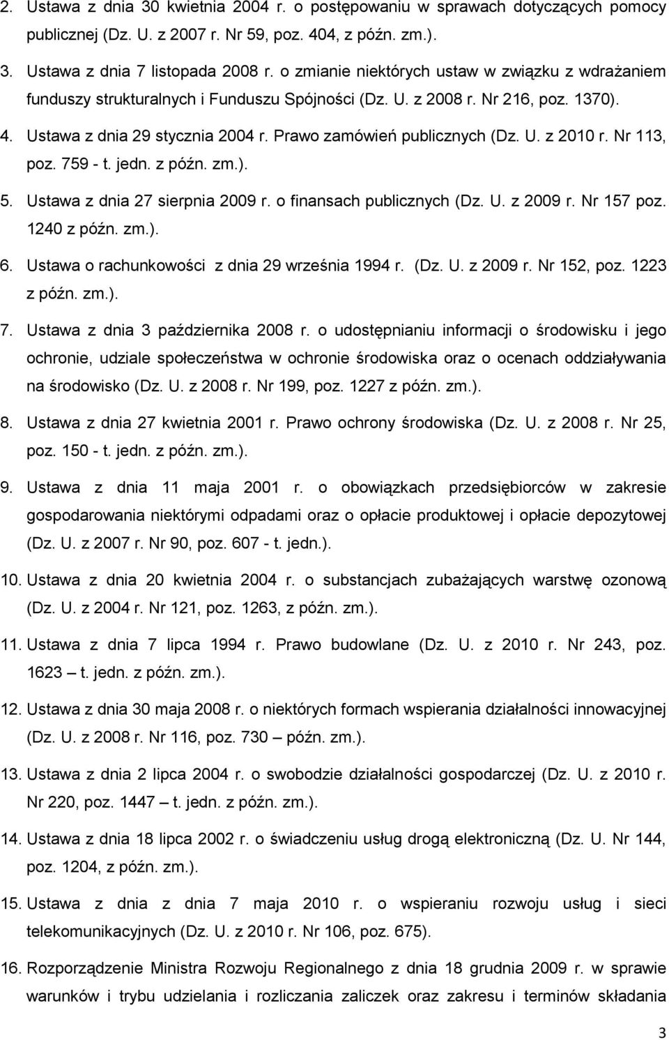 Prawo zamówień publicznych (Dz. U. z 2010 r. Nr 113, poz. 759 - t. jedn. z późn. zm.). 5. Ustawa z dnia 27 sierpnia 2009 r. o finansach publicznych (Dz. U. z 2009 r. Nr 157 poz. 1240 z późn. zm.). 6.