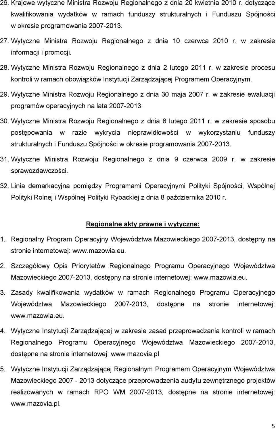 w zakresie procesu kontroli w ramach obowiązków Instytucji Zarządzającej Programem Operacyjnym. 29. Wytyczne Ministra Rozwoju Regionalnego z dnia 30 maja 2007 r.