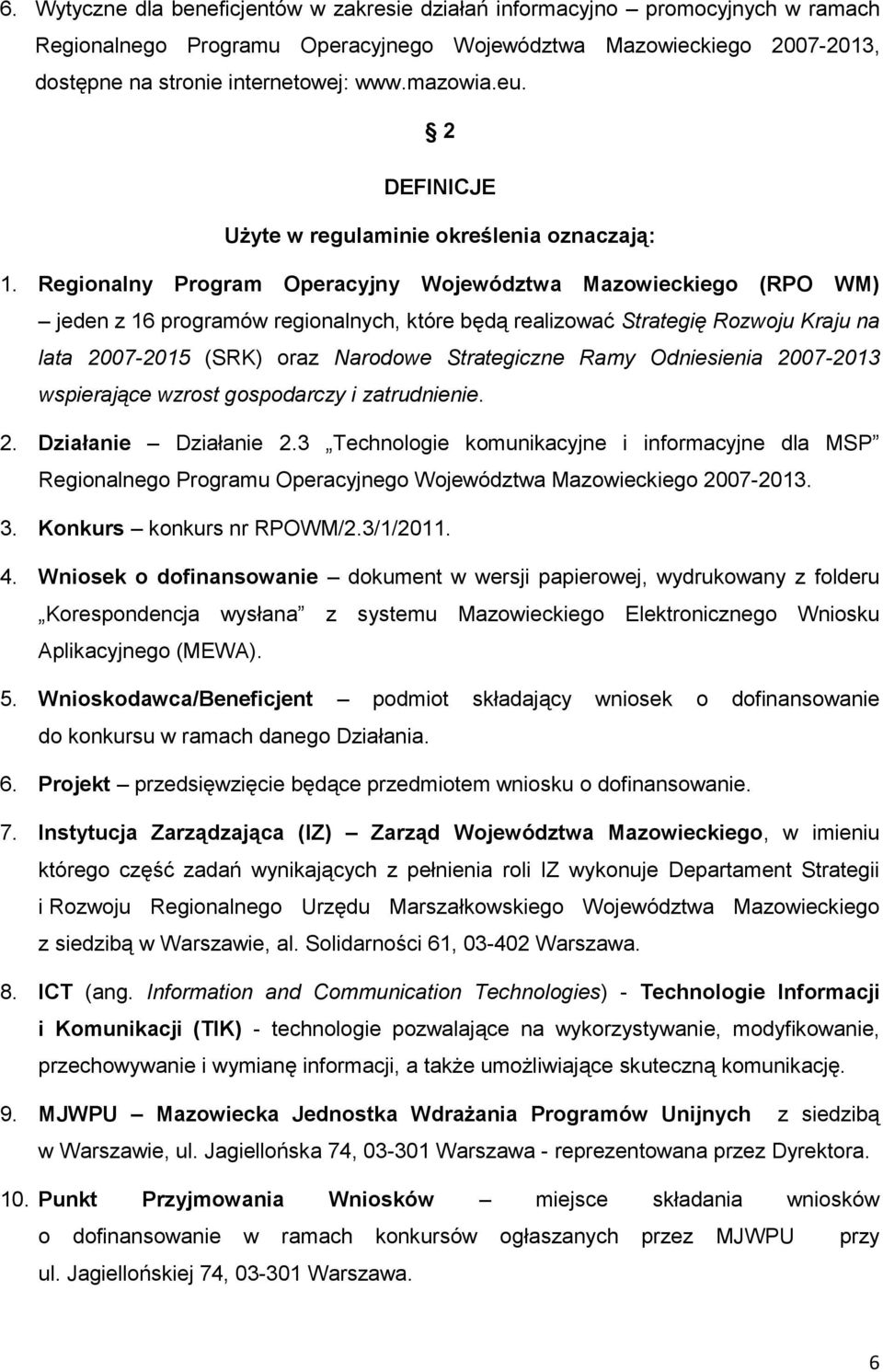 Regionalny Program Operacyjny Województwa Mazowieckiego (RPO WM) jeden z 16 programów regionalnych, które będą realizować Strategię Rozwoju Kraju na lata 2007-2015 (SRK) oraz Narodowe Strategiczne