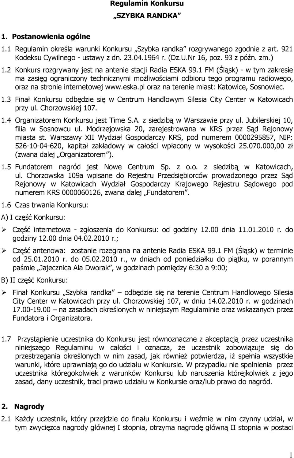 1 FM (Śląsk) - w tym zakresie ma zasięg ograniczony technicznymi możliwościami odbioru tego programu radiowego, oraz na stronie internetowej www.eska.pl oraz na terenie miast: Katowice, Sosnowiec. 1.