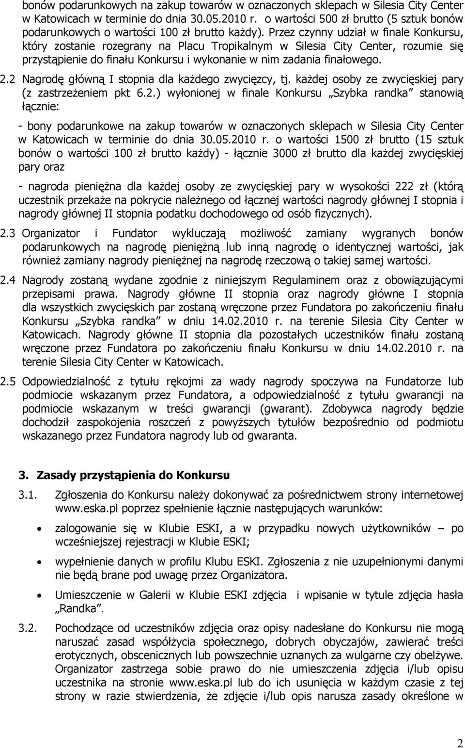 Przez czynny udział w finale Konkursu, który zostanie rozegrany na Placu Tropikalnym w Silesia City Center, rozumie się przystąpienie do finału Konkursu i wykonanie w nim zadania finałowego. 2.