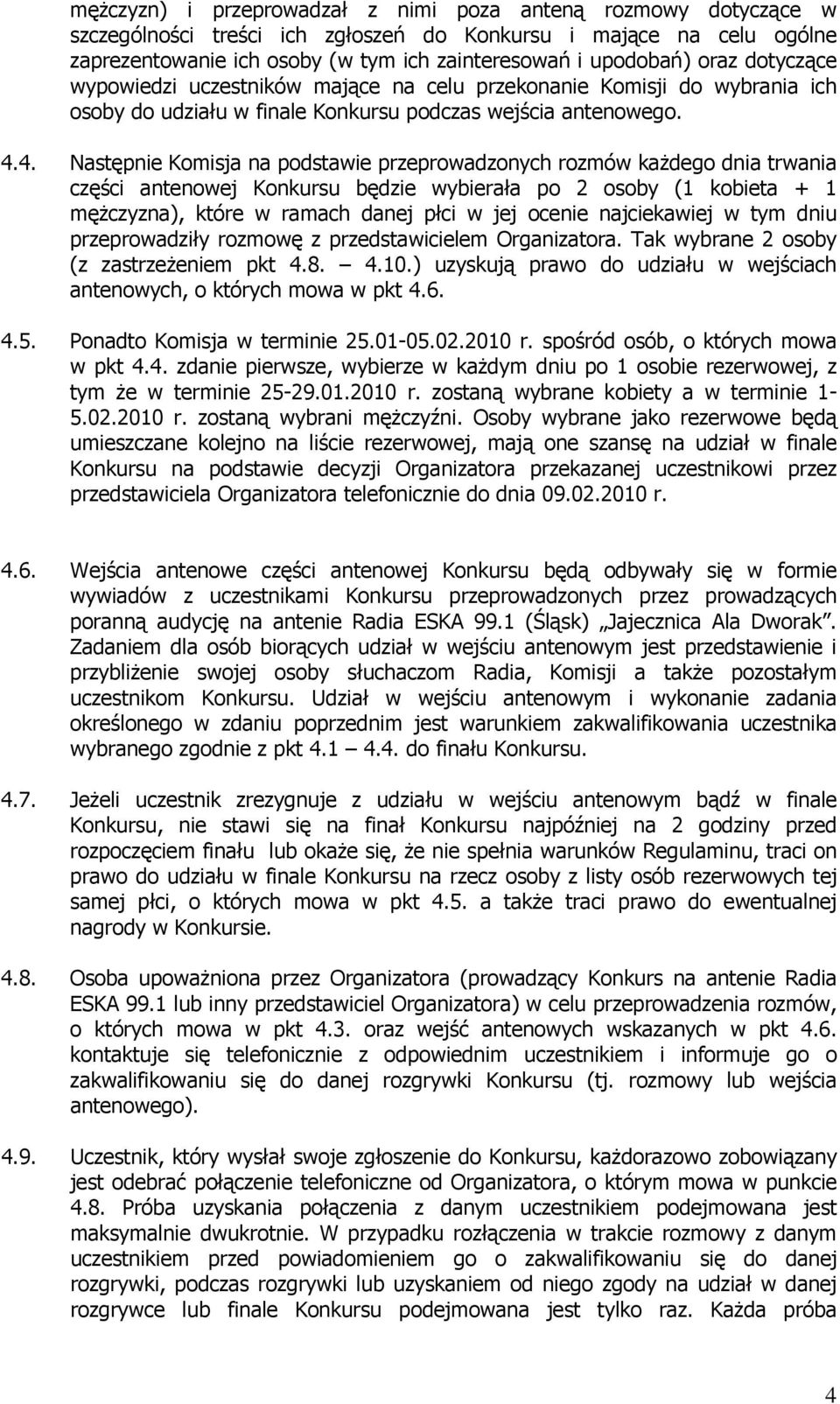 4. Następnie Komisja na podstawie przeprowadzonych rozmów każdego dnia trwania części antenowej Konkursu będzie wybierała po 2 osoby (1 kobieta + 1 mężczyzna), które w ramach danej płci w jej ocenie