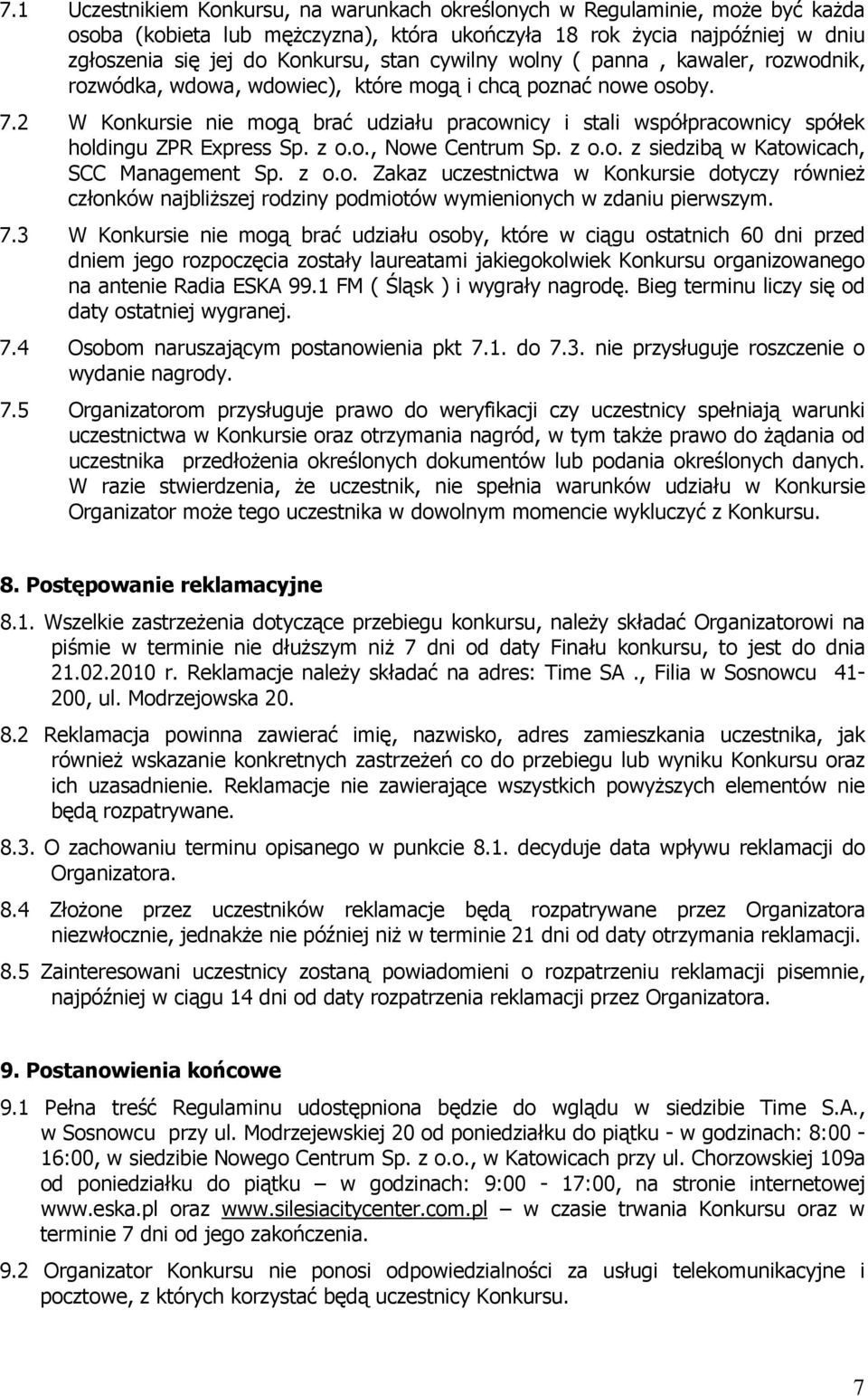 2 W Konkursie nie mogą brać udziału pracownicy i stali współpracownicy spółek holdingu ZPR Express Sp. z o.o., Nowe Centrum Sp. z o.o. z siedzibą w Katowicach, SCC Management Sp. z o.o. Zakaz uczestnictwa w Konkursie dotyczy również członków najbliższej rodziny podmiotów wymienionych w zdaniu pierwszym.