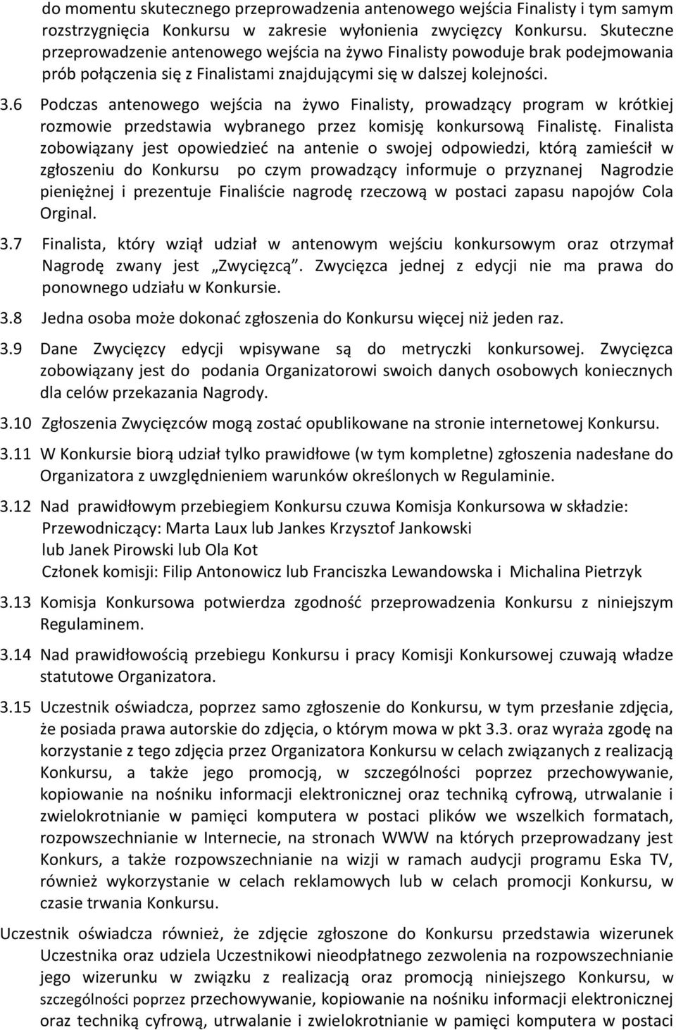 6 Podczas antenowego wejścia na żywo Finalisty, prowadzący program w krótkiej rozmowie przedstawia wybranego przez komisję konkursową Finalistę.