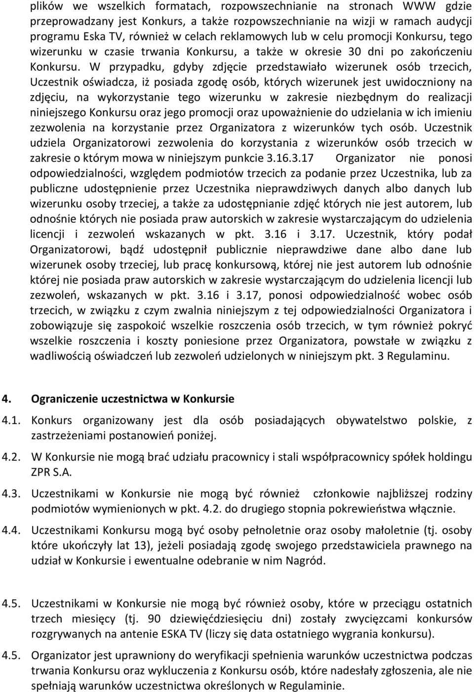 W przypadku, gdyby zdjęcie przedstawiało wizerunek osób trzecich, Uczestnik oświadcza, iż posiada zgodę osób, których wizerunek jest uwidoczniony na zdjęciu, na wykorzystanie tego wizerunku w