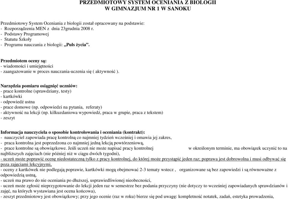 Narzędzia pomiaru osiągnięć uczniów: - prace kontrolne (sprawdziany, testy) - kartkówki - odpowiedź ustna - prace domowe (np. odpowiedzi na pytania, referaty) - aktywność na lekcji (np.