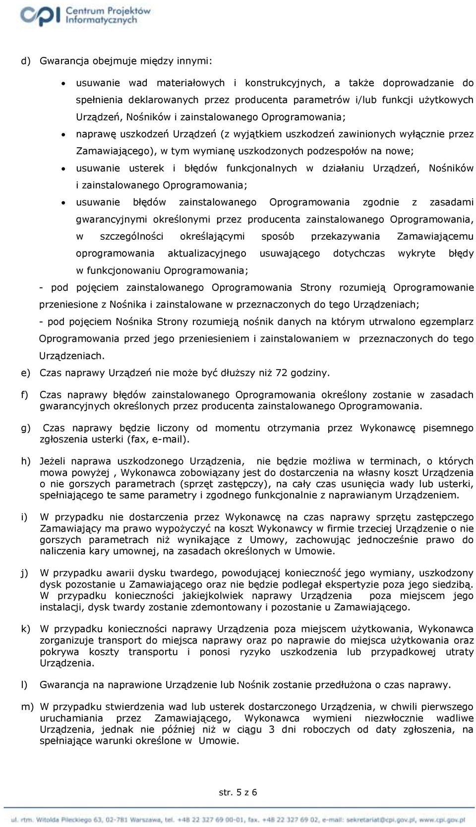 usterek i błędów funkcjonalnych w działaniu Urządzeń, Nośników i zainstalowanego Oprogramowania; usuwanie błędów zainstalowanego Oprogramowania zgodnie z zasadami gwarancyjnymi określonymi przez