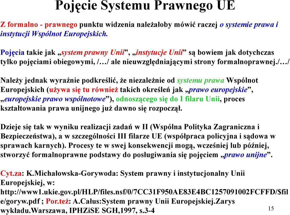 / / NaleŜy jednak wyraźnie podkreślić, Ŝe niezaleŝnie od systemu prawa Wspólnot Europejskich (uŝywa się tu równieŝ takich określeń jak prawo europejskie, europejskie prawo wspólnotowe ), odnoszącego