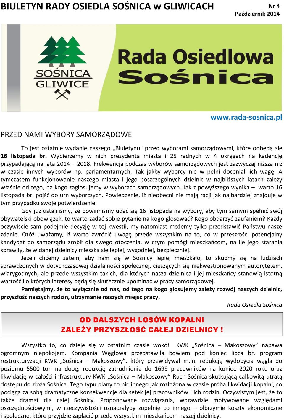 Wybierzemy w nich prezydenta miasta i 25 radnych w 4 okręgach na kadencję przypadającą na lata 2014 2018. Frekwencja podczas wyborów samorządowych jest zazwyczaj niższa niż w czasie innych wyborów np.