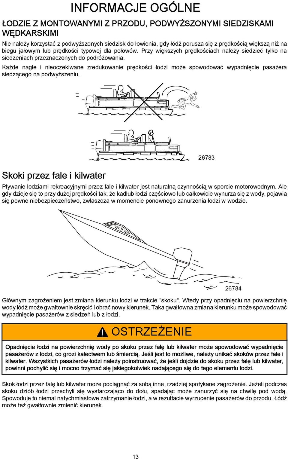 Kżde ngłe i nieoczekiwne zredukownie prędkości łodzi może spowodowć wypdnięcie psżer siedzącego n podwyższeniu.