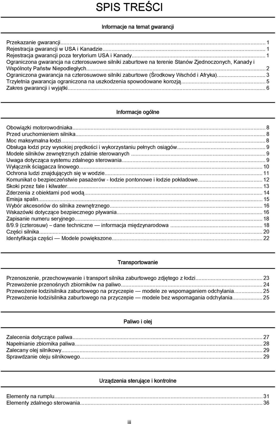 .. 3 Trzyletni gwrncj ogrniczon n uszkodzeni spowodowne korozją... 5 Zkres gwrncji i wyjątki...6 Informcje ogólne Obowiązki motorowodnik...8 Przed uruchomieniem silnik...8 Moc mksymln łodzi.