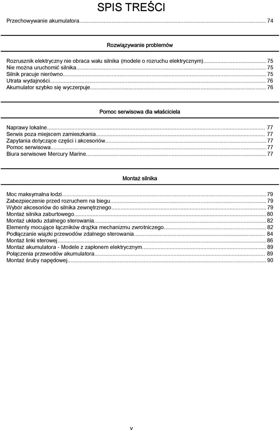 .. 77 Pomoc serwisow...77 Biur serwisowe Mercury Mrine... 77 Montż silnik Moc mksymln łodzi... 79 Zbezpieczenie przed rozruchem n biegu...79 Wybór kcesoriów do silnik zewnętrznego.