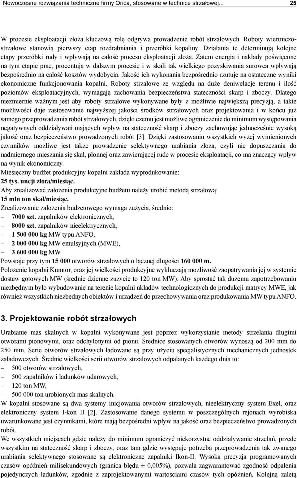 Zatem energia i nakłady poświęcone na tym etapie prac, procentują w dalszym procesie i w skali tak wielkiego pozyskiwania surowca wpływają bezpośrednio na całość kosztów wydobycia.