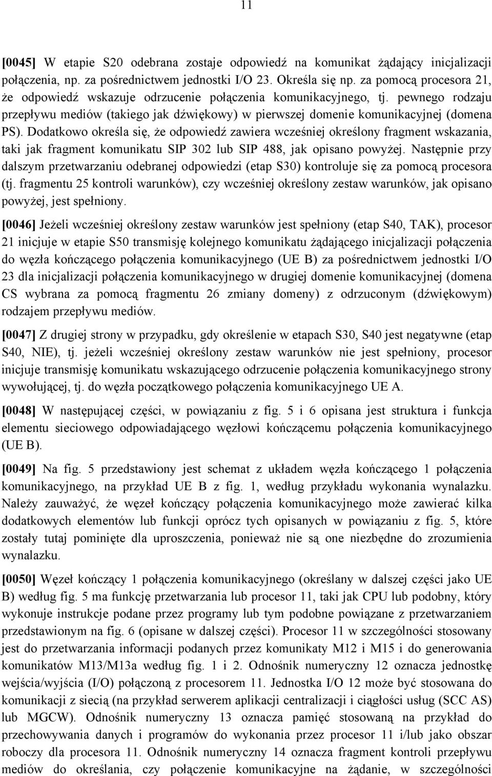 Dodatkowo określa się, że odpowiedź zawiera wcześniej określony fragment wskazania, taki jak fragment komunikatu SIP 302 lub SIP 488, jak opisano powyżej.