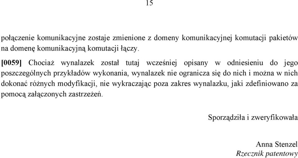 [0059] Chociaż wynalazek został tutaj wcześniej opisany w odniesieniu do jego poszczególnych przykładów wykonania,