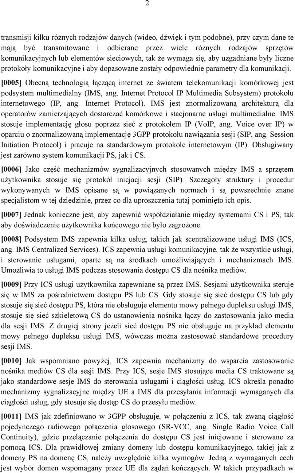 [0005] Obecną technologią łączącą internet ze światem telekomunikacji komórkowej jest podsystem multimedialny (IMS, ang. Internet Protocol IP Multimedia Subsystem) protokołu internetowego (IP, ang.