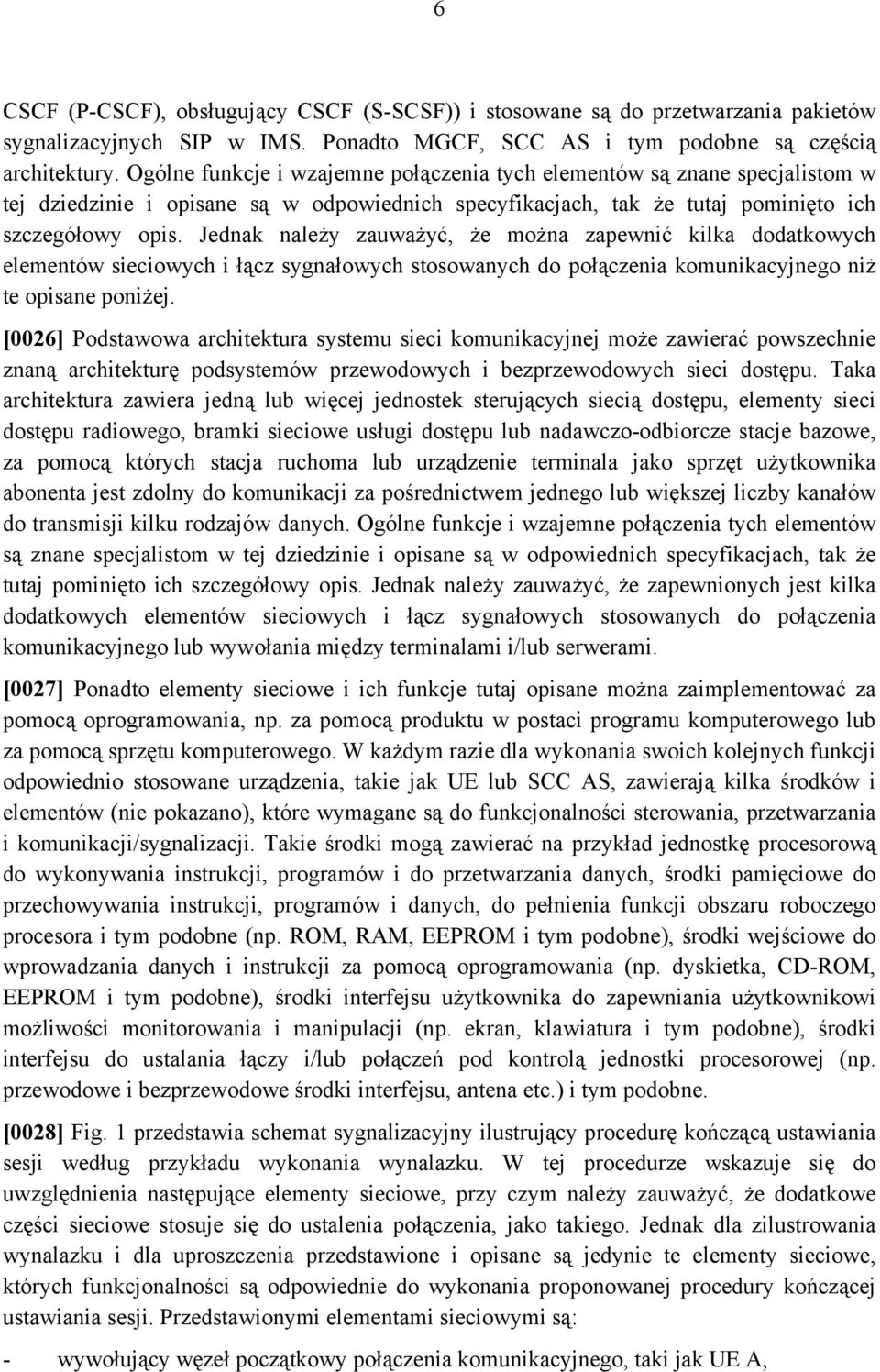 Jednak należy zauważyć, że można zapewnić kilka dodatkowych elementów sieciowych i łącz sygnałowych stosowanych do połączenia komunikacyjnego niż te opisane poniżej.