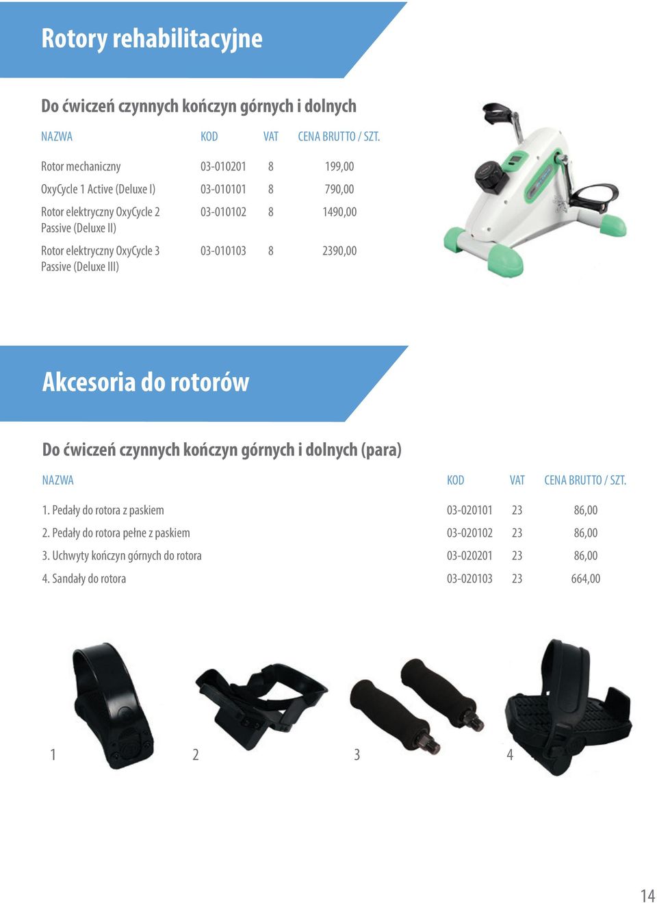 03-010103 90,00 Akcesoria do rotorów Do ćwiczeń czynnych kończyn górnych i dolnych (para) 1. Pedały do rotora z paskiem 03-020101 6,00 2.