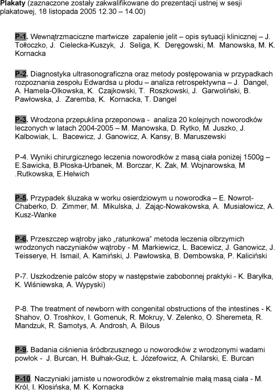 Diagnostyka ultrasonograficzna oraz metody postępowania w przypadkach rozpoznania zespołu Edwardsa u płodu analiza retrospektywna J. Dangel, A. Hamela-Olkowska, K. Czajkowski, T. Roszkowski, J.