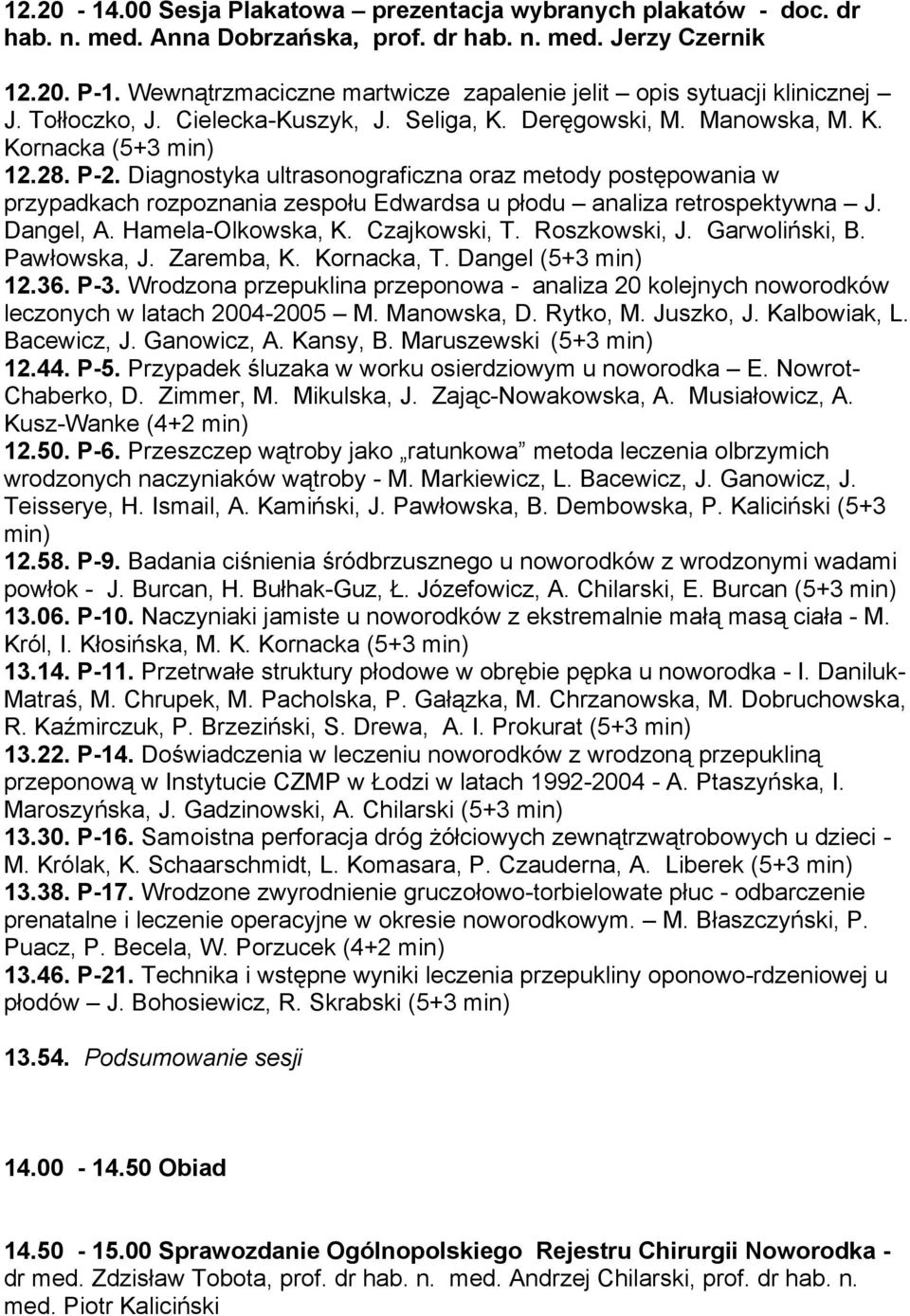 Diagnostyka ultrasonograficzna oraz metody postępowania w przypadkach rozpoznania zespołu Edwardsa u płodu analiza retrospektywna J. Dangel, A. Hamela-Olkowska, K. Czajkowski, T. Roszkowski, J.