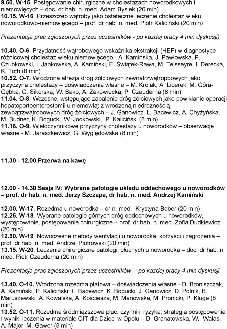 Piotr Kaliciński (20 min) Prezentacja prac zgłoszonych przez uczestników - po każdej pracy 4 min dyskusji) 10.40. O-6.