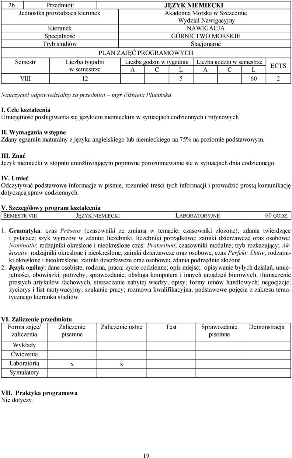 Cele kształcenia Umiejętność posługiwania się językiem niemieckim w sytuacjach codziennych i rutynowych. II.