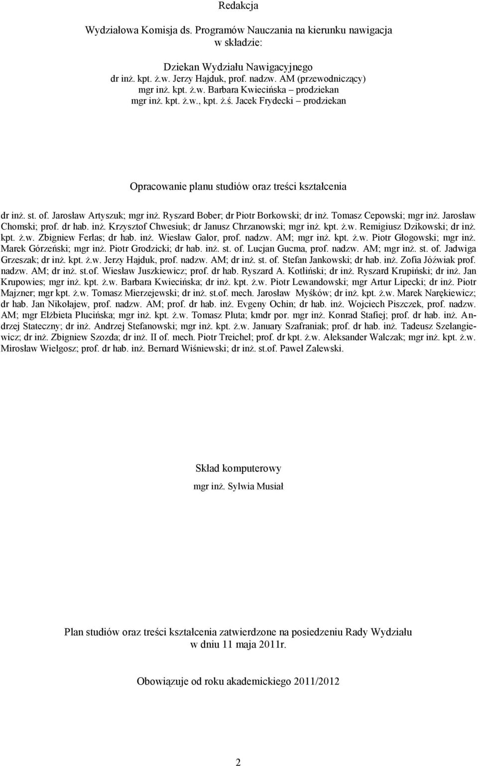 Tomasz Cepowski; mgr inż. Jarosław Chomski; prof. dr hab. inż. Krzysztof Chwesiuk; dr Janusz Chrzanowski; mgr inż. kpt. ż.w. Remigiusz Dzikowski; dr inż. kpt. ż.w. Zbigniew Ferlas; dr hab. inż. Wiesław Galor, prof.